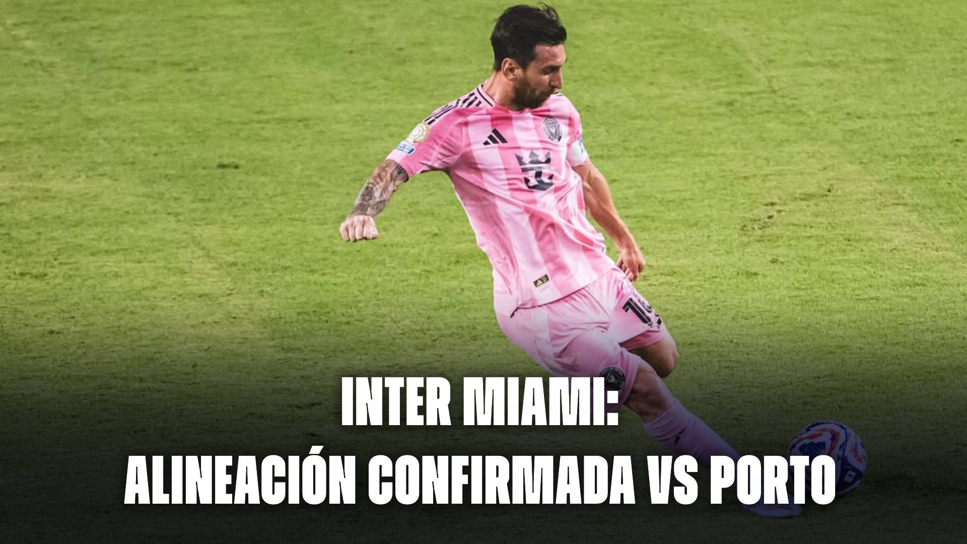 Inter Miami hoy: alineación confirmada vs Porto