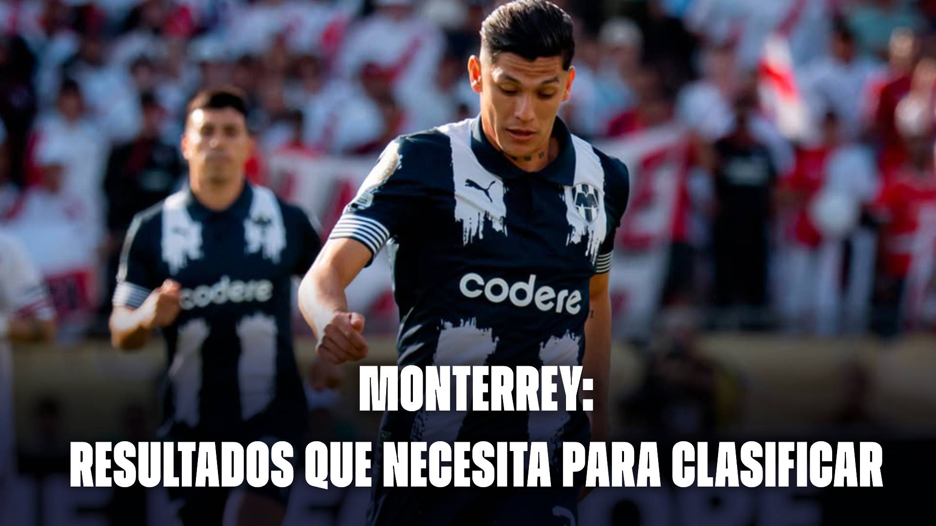 Monterrey hoy: resultados que necesita para clasificar