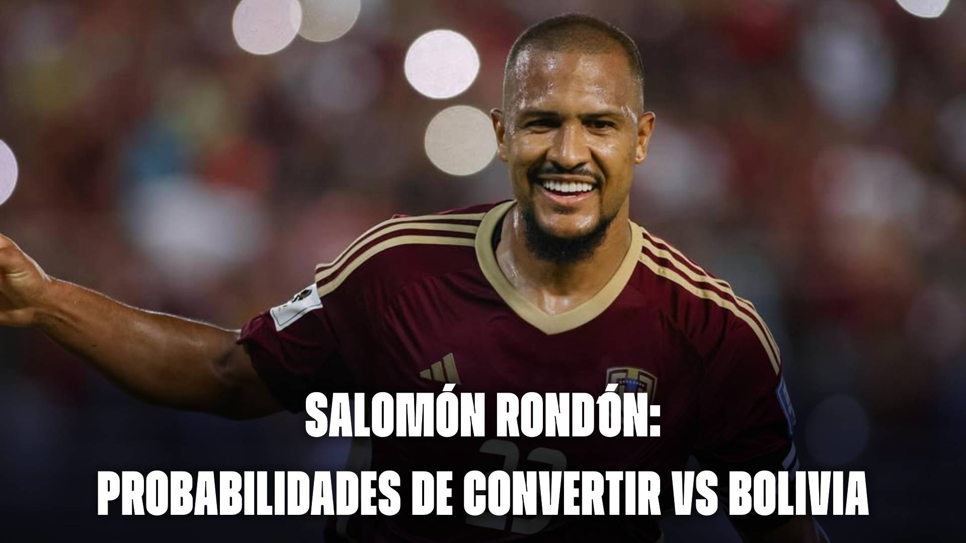 Salomón Rondón: probabilidades de anotar vs Bolivia