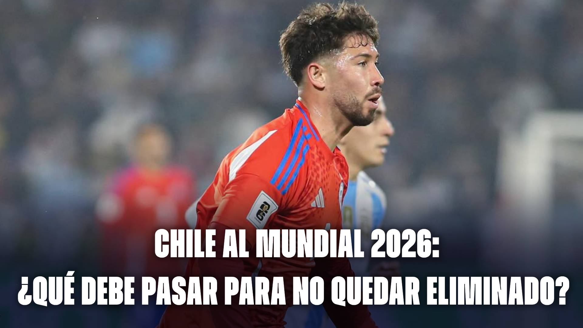 Chile al Mundial 2026: ¿Qué debe pasar para que no quede eliminado?