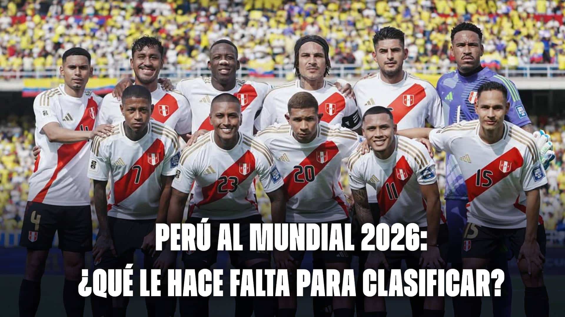 Perú al Mundial 2026: ¿Qué le hace falta para clasificar?