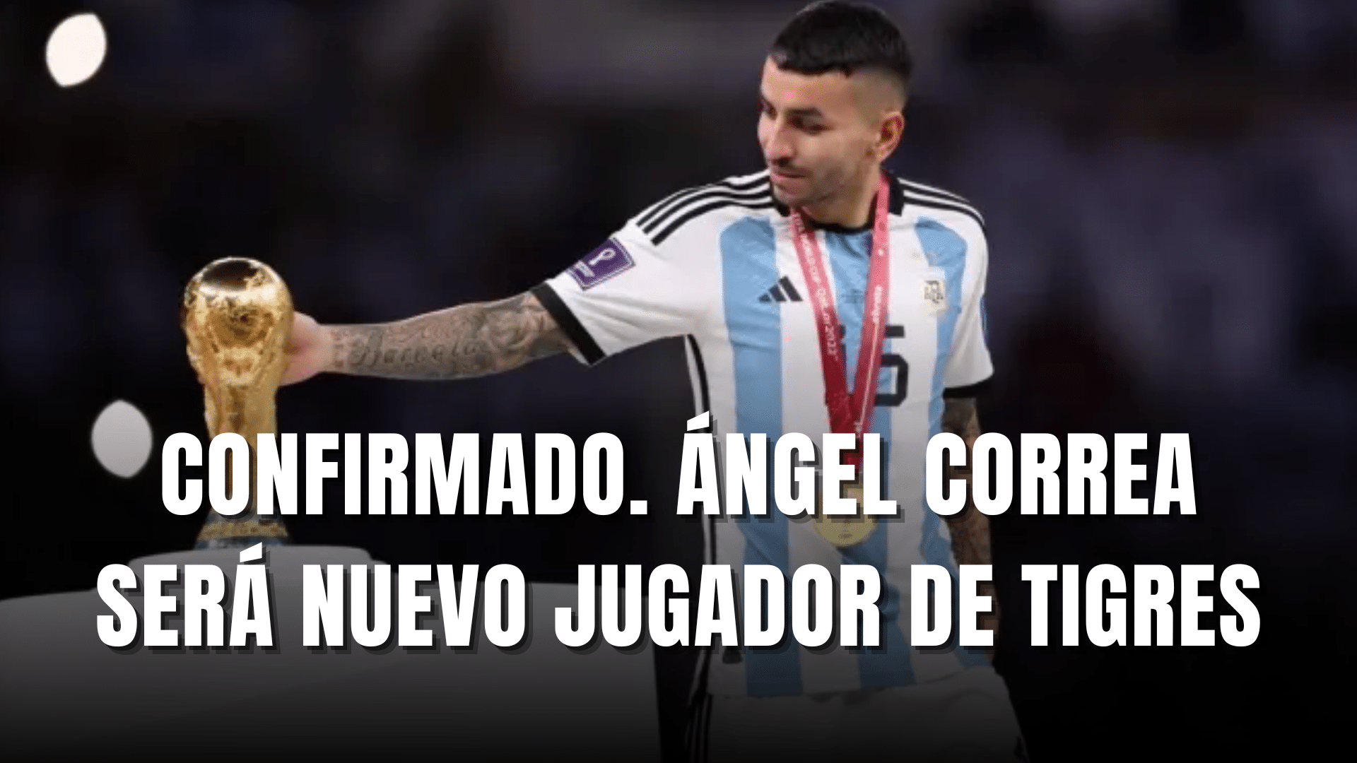 PORTADA_Confirmado Ángel Correa será nuevo jugador de Tigres UANL