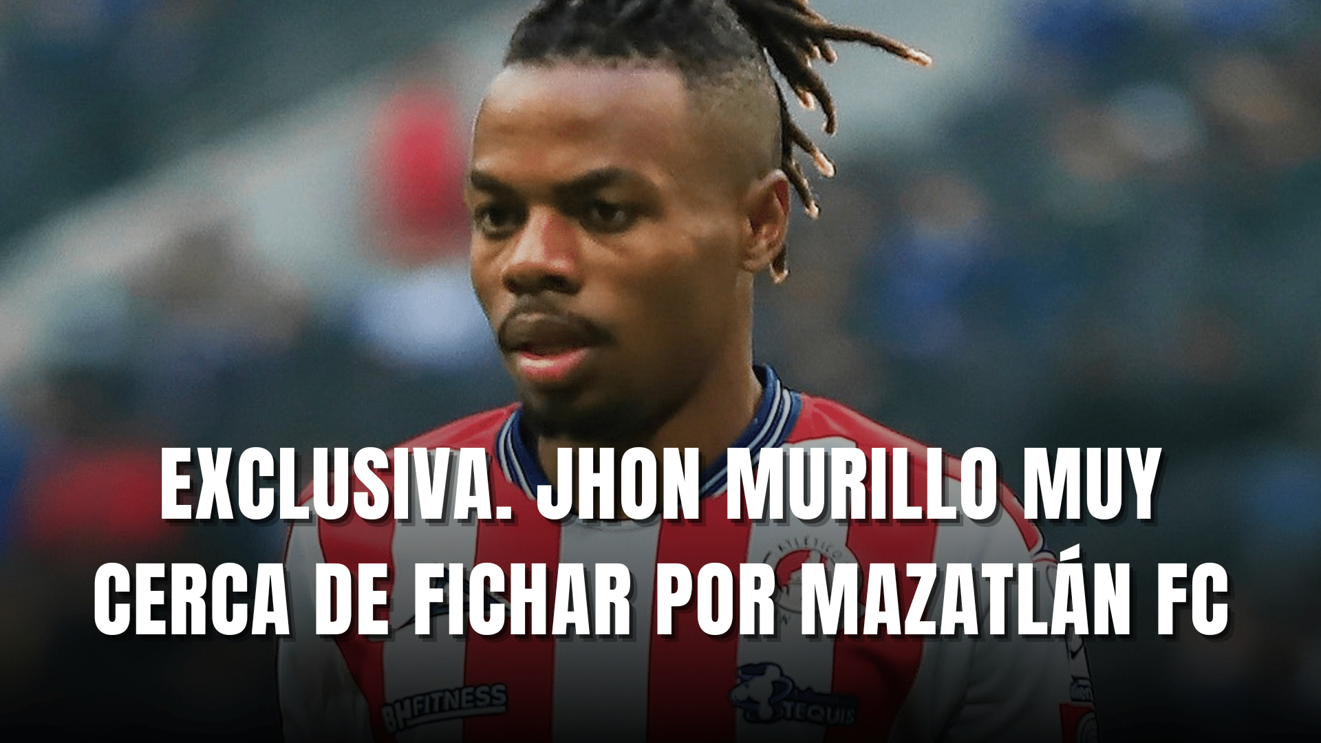 PORTADA_Exclusiva 365Scores Jhon Murillo muy cerca de llegar a Mazatlán FC