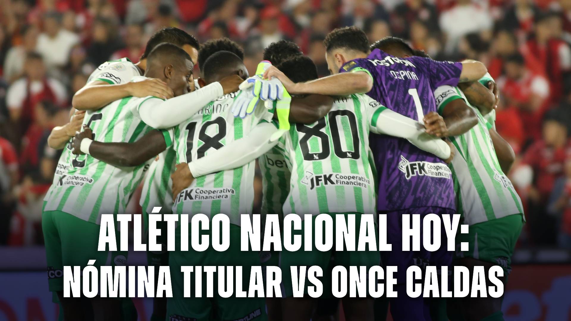 Atlético Nacional hoy nómina vs Once Caldas