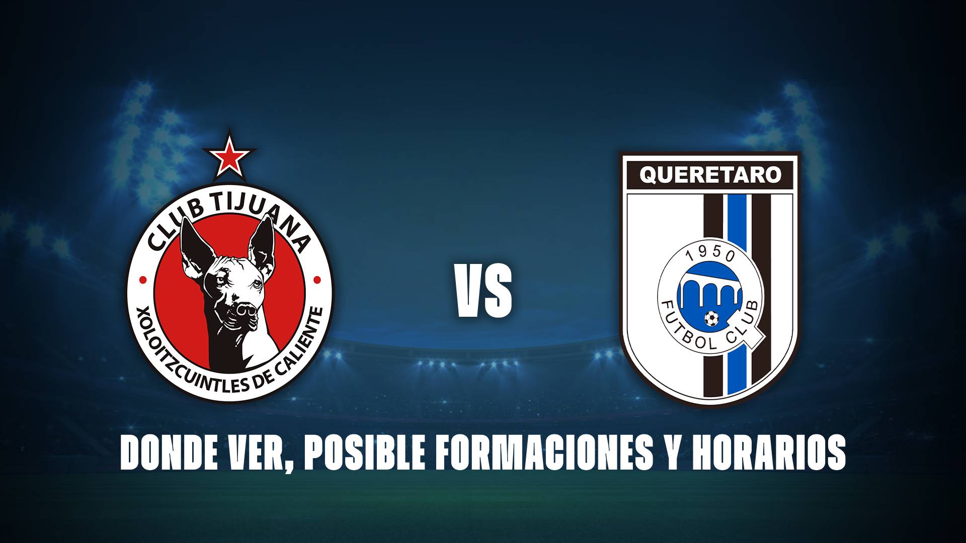 Tijuana vs Querétaro: donde ver, posibles formaciones y horarios
