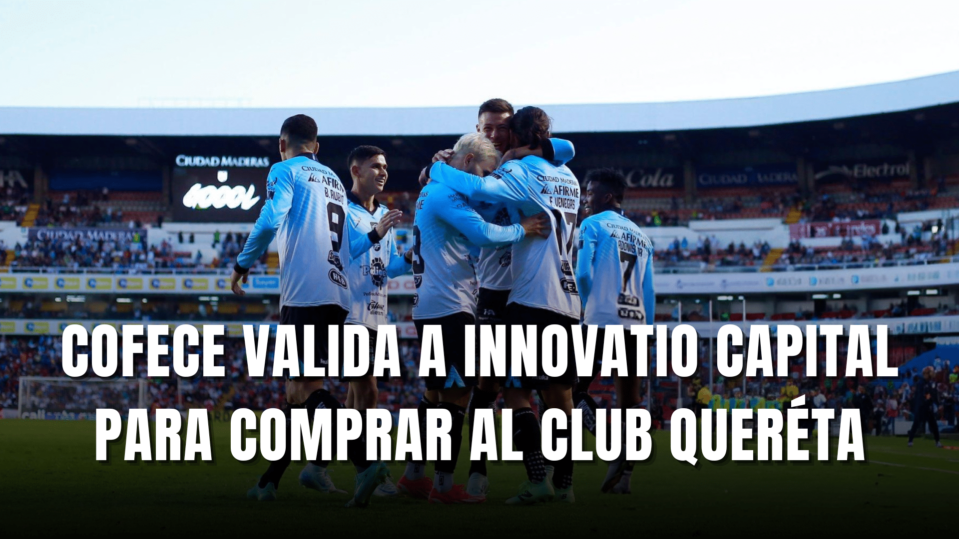 PORTADA_Club Querétaro muy cerca de ser vendido, COFECE valida a Innovatio Capital
