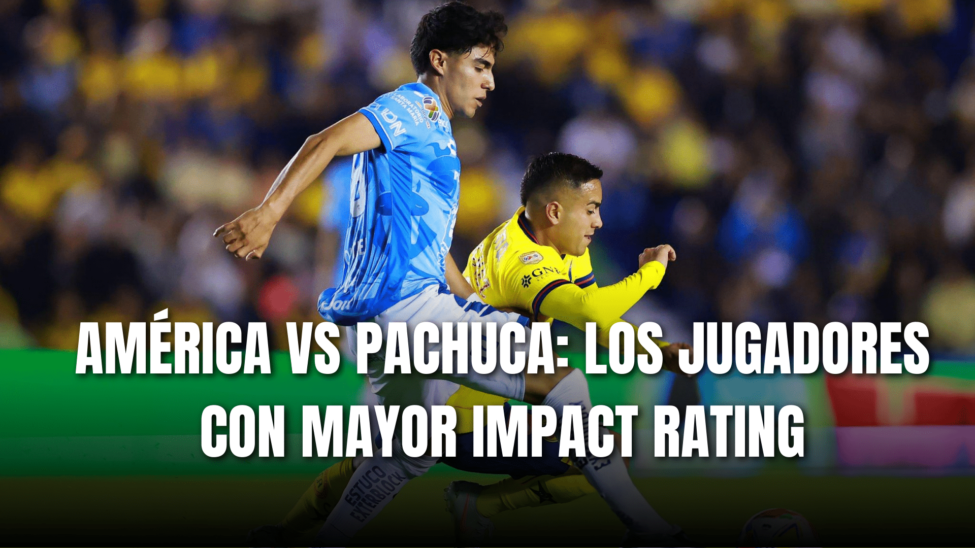 PORTADA_América vs Pachuca los jugadores con mayor Impact Rating