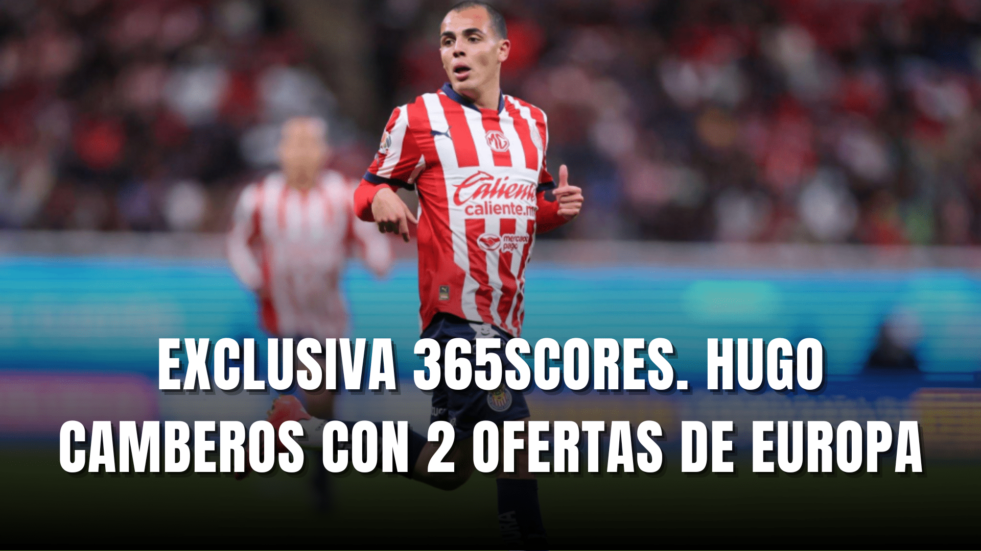 PORTADA_Exclusiva 365Scores Hugo Camberos con 2 ofertas de Europa