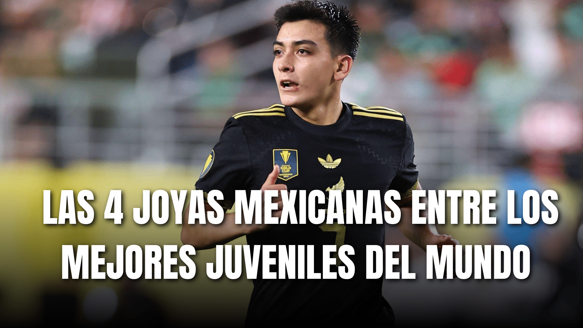 PORTADA_Las 4 joyas mexicanas entre los mejores juveniles del mundo