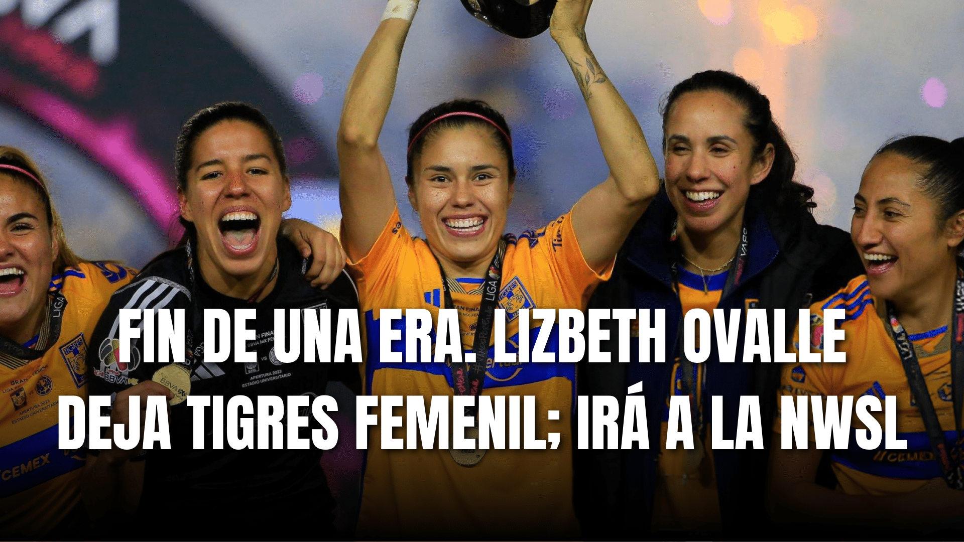 PORTADA_Lizbeth Ovalle deja Tigres Femenil, irá a la nwsl