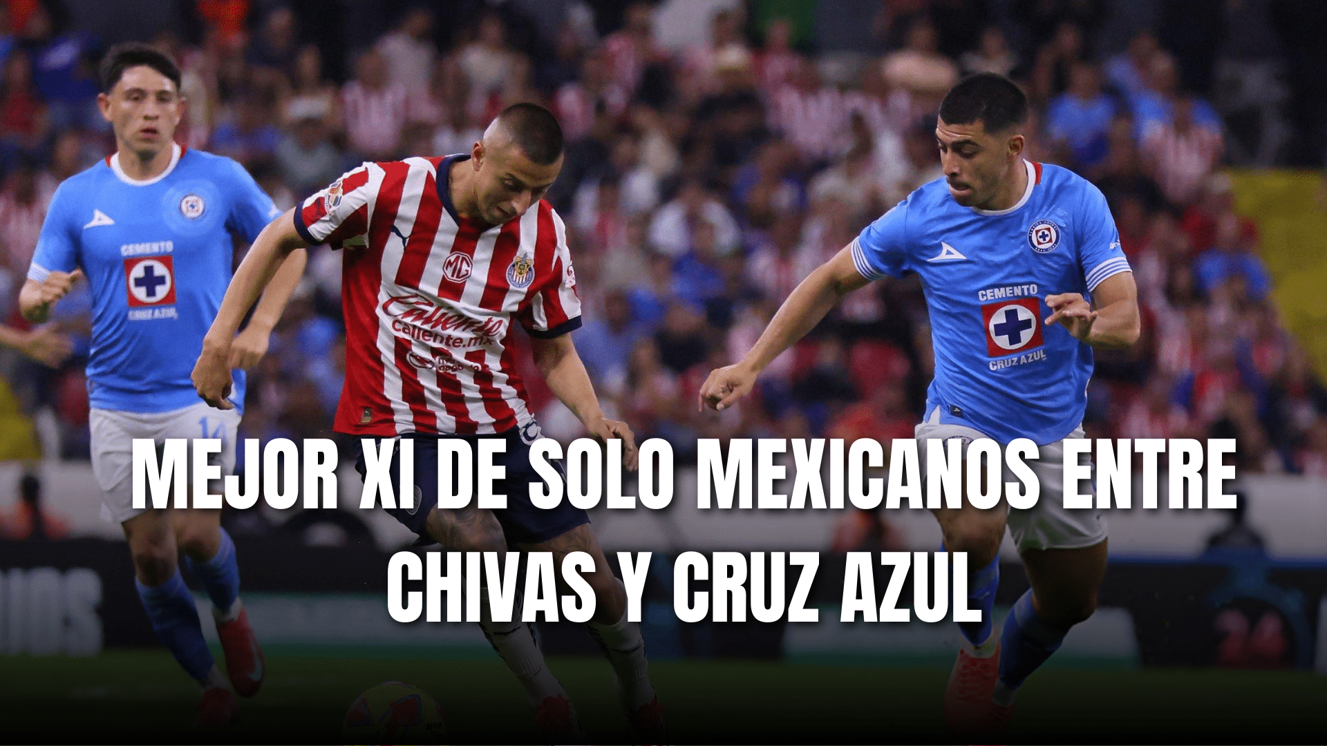 PORTADA_Mejor XI mexicanos entre Chivas vs Cruz Azul