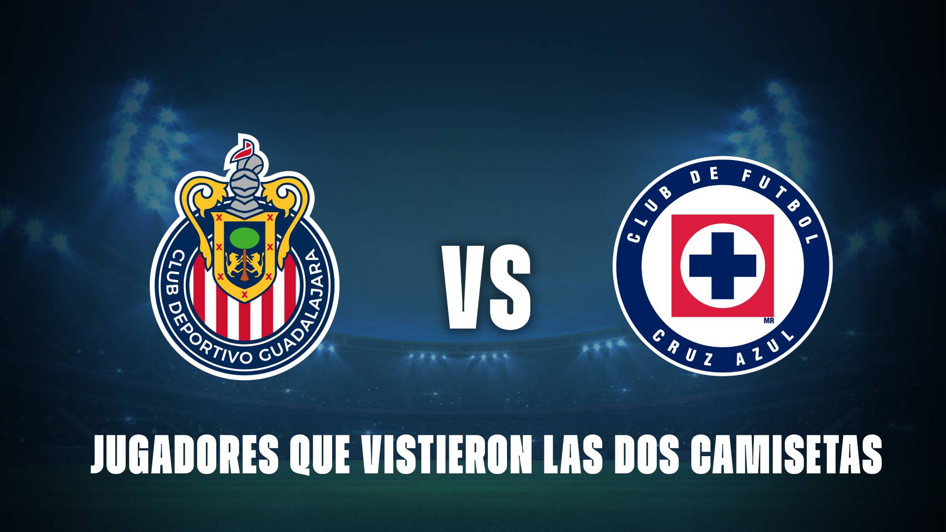 Chivas vs Cruz Azul: ¿Qué jugadores compartieron camiseta?