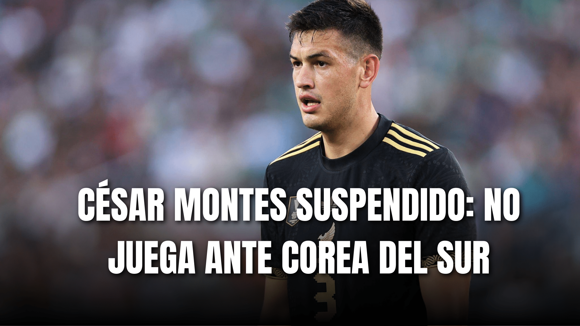 PORTADA_César Montes suspendido, no juega ante Corea del Sur
