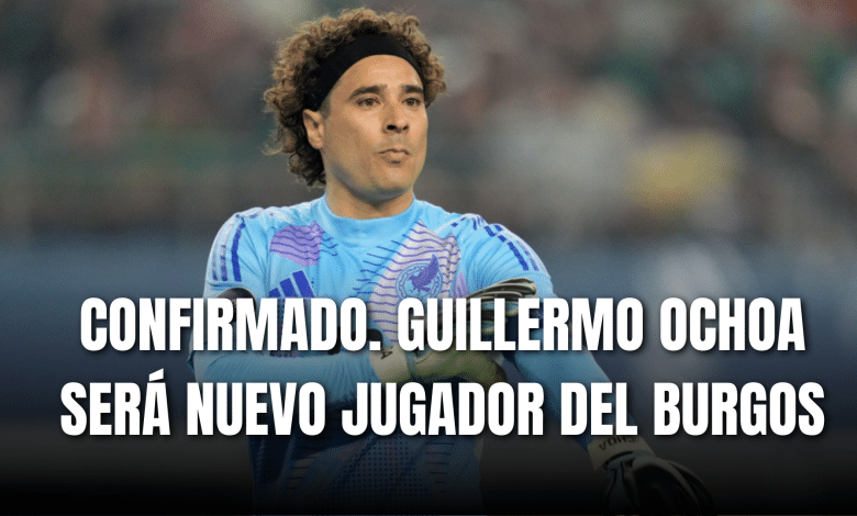 PORTADA_Confirmado Guillermo Ochoa será nuevo jugador del Burgos