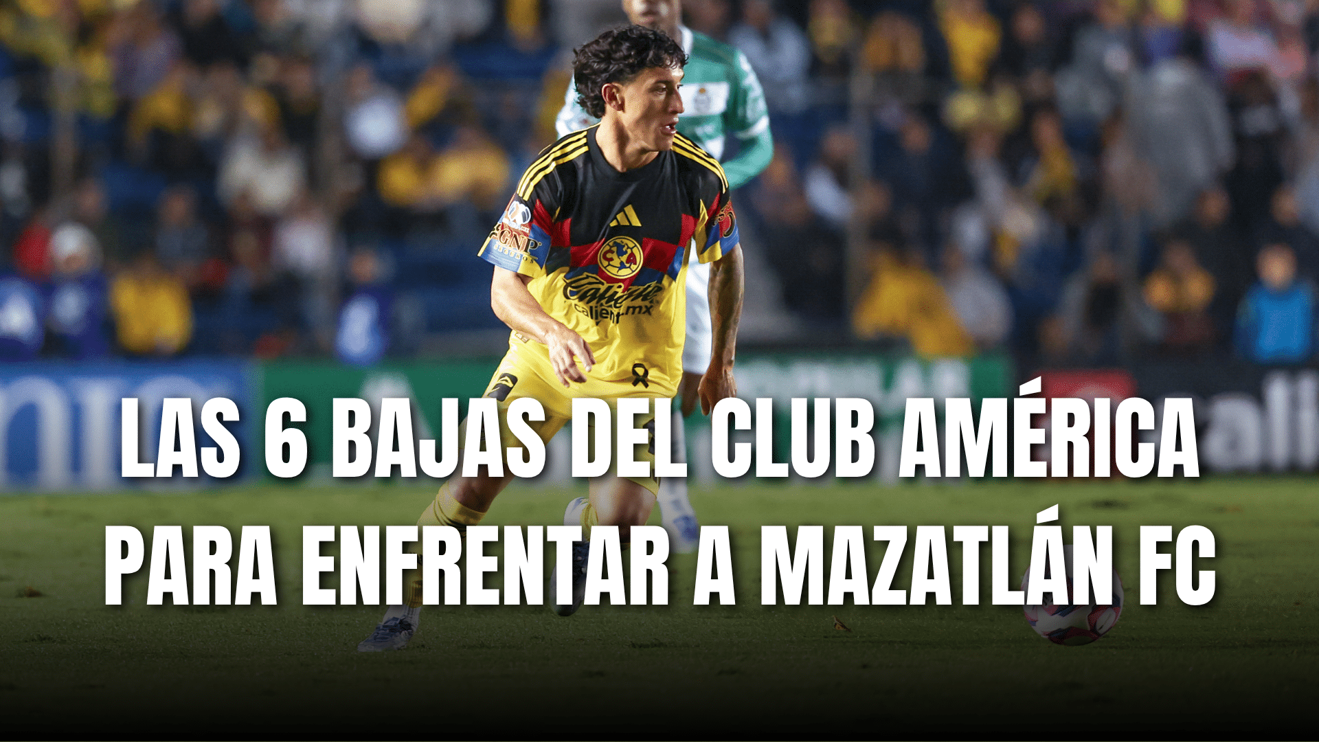 PORTADA_Las 6 bajas del Club América para enfrentar a Mazatlán FC