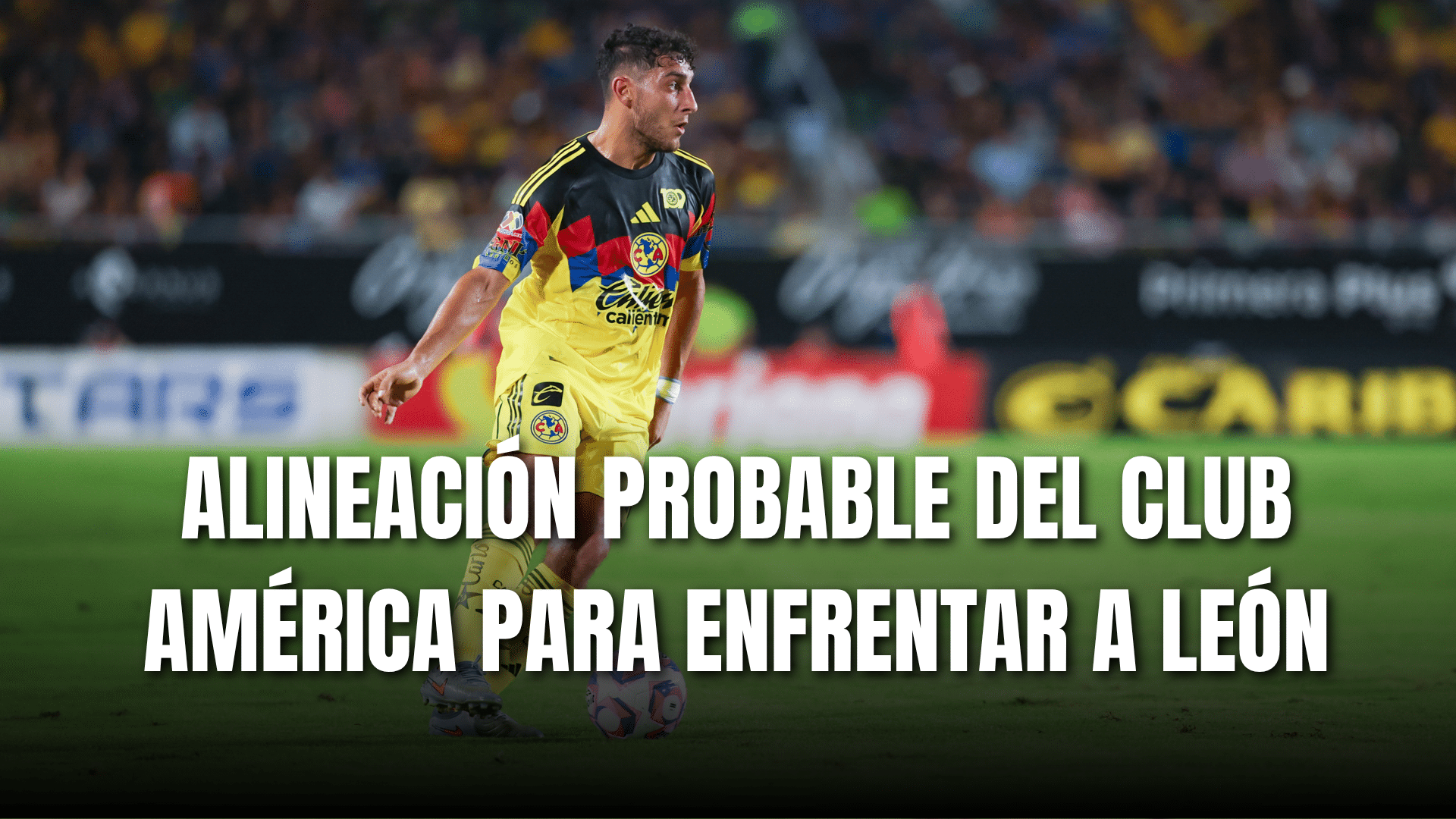 PORTADA_Alineación probable Club América para enfrentar a Club León J16-AP 2025