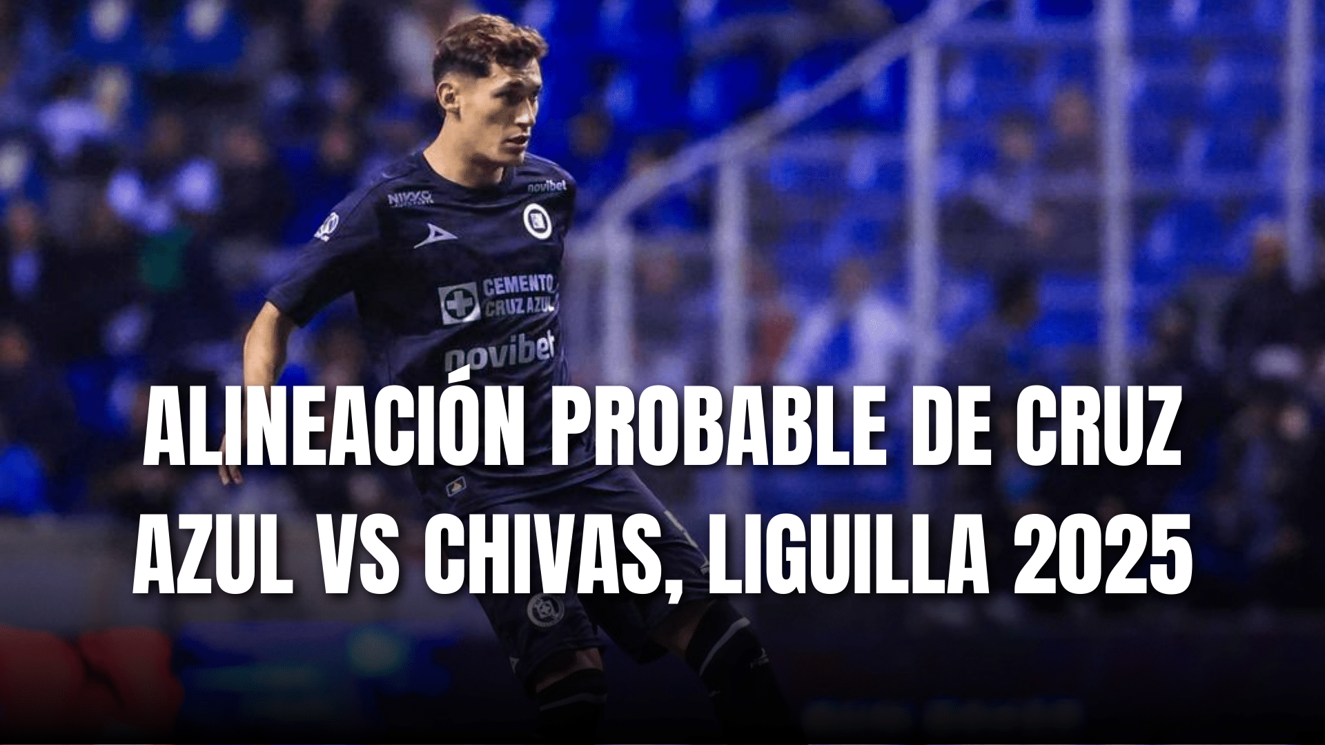 PORTADA_Alineación probable Cruz Azul para enfrentar a Chivas, CF ida, AP 2025