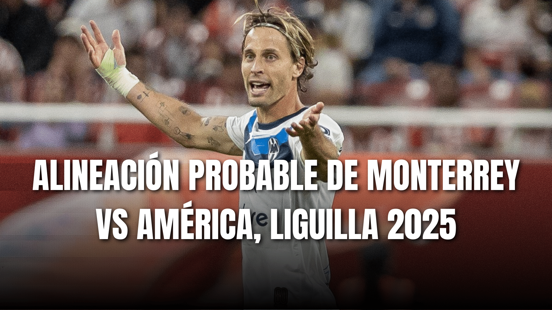 PORTADA_Alineación probable Monterrey para enfrentar a Club América, CF ida, AP 2025