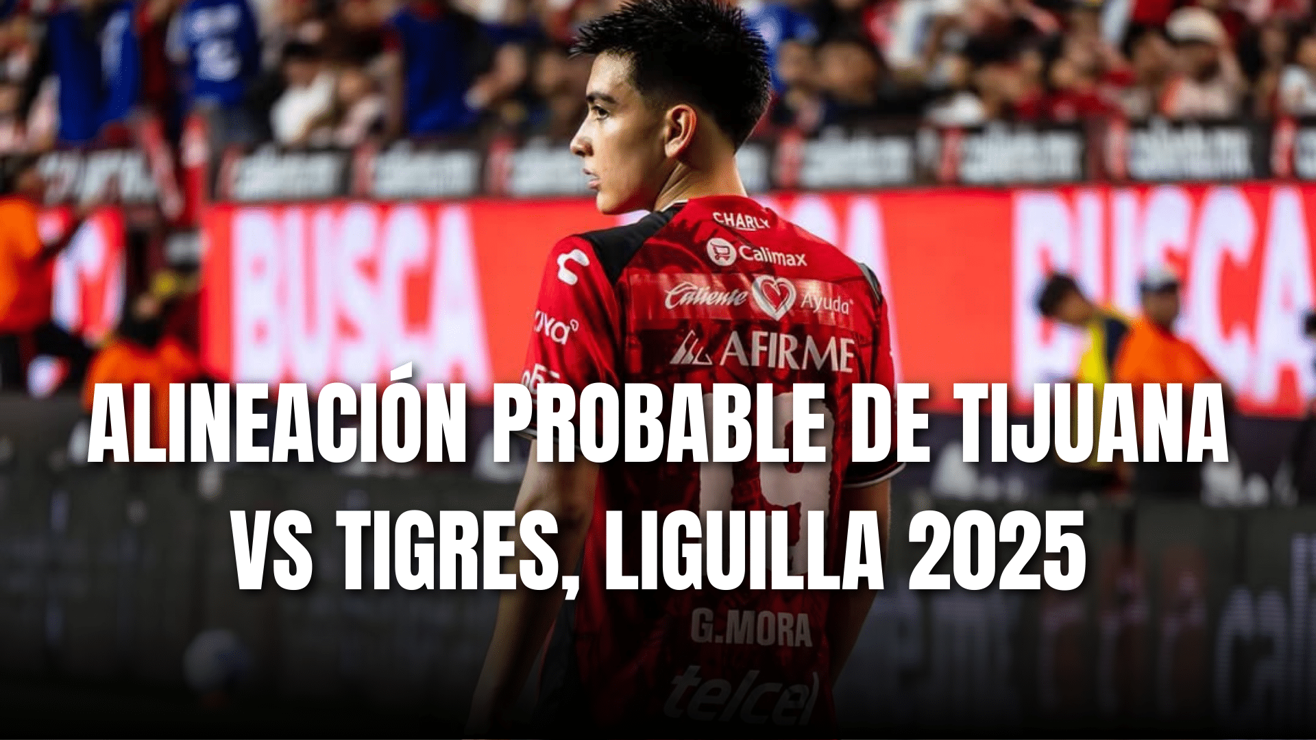PORTADA_Alineación probable Tijuana para enfrentar a Tigres, CF vuelta, AP 2025