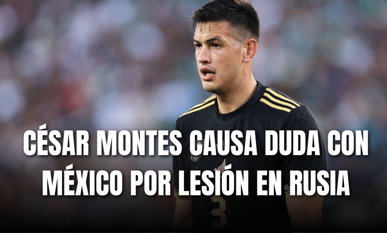 PORTADA_César Montes causa duda en Selección Mexicana por lesión en Rusia