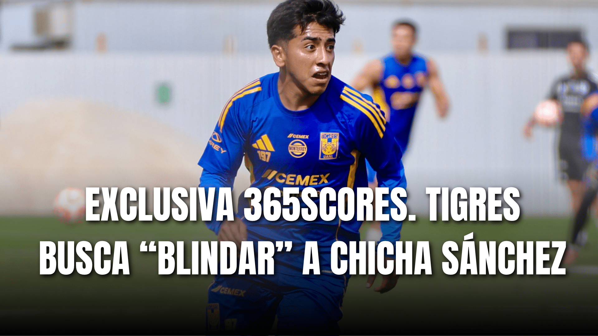 PORTADA_Exclusiva 365Scores Tigres busca blindar a Chicha Sánchez