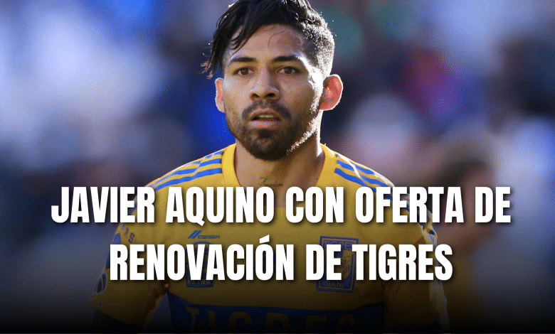 PORTADA_Javier Aquino con oferta de renovación de Tigres