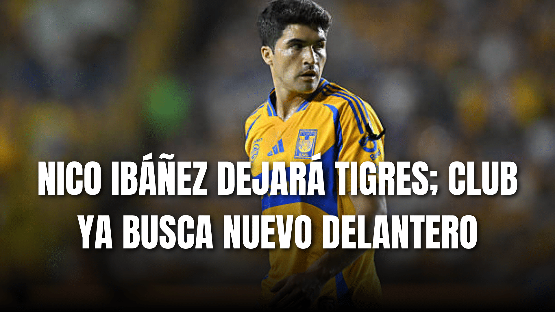 PORTADA_Nicolás Ibáñez dejará Tigres, Club ya busca nuevo Delantero
