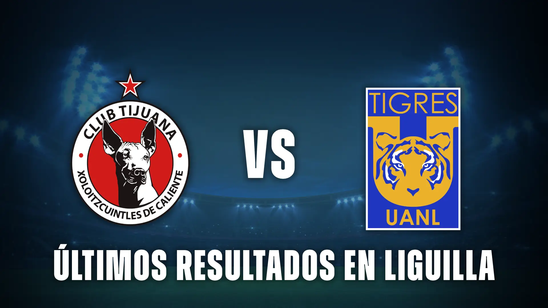 Tijuana vs Tigres resultados liguilla