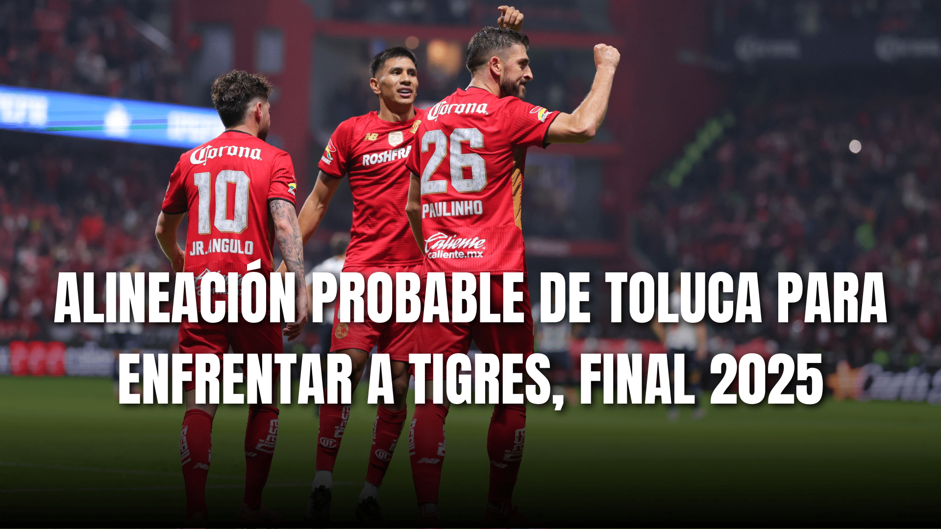 PORTADA_Alineación probable Toluca para enfrentar a Tigres, GF ida, AP 2025