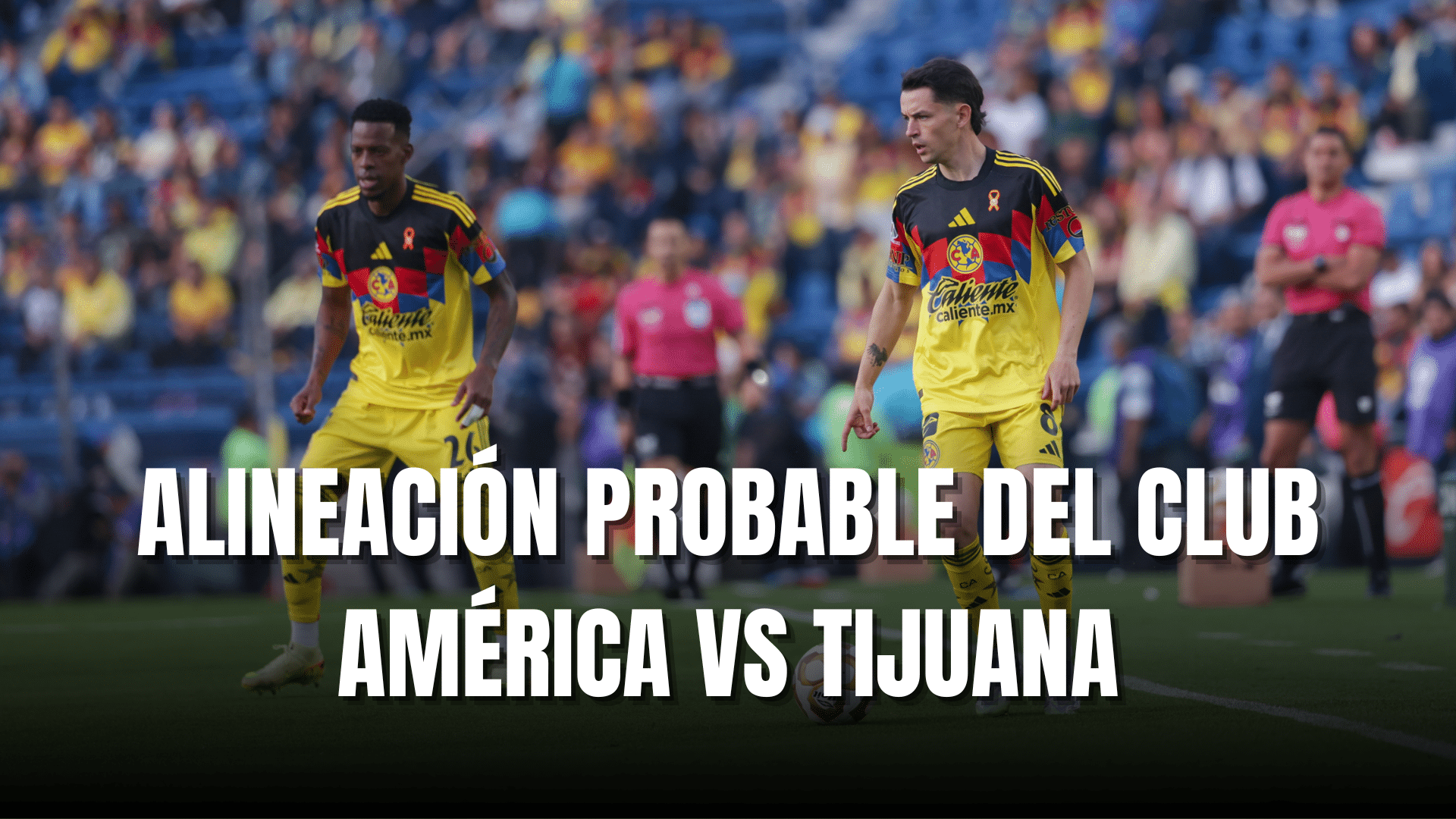 PORTADA_Alineación probable Club América vs Tijuana J1-CL2026