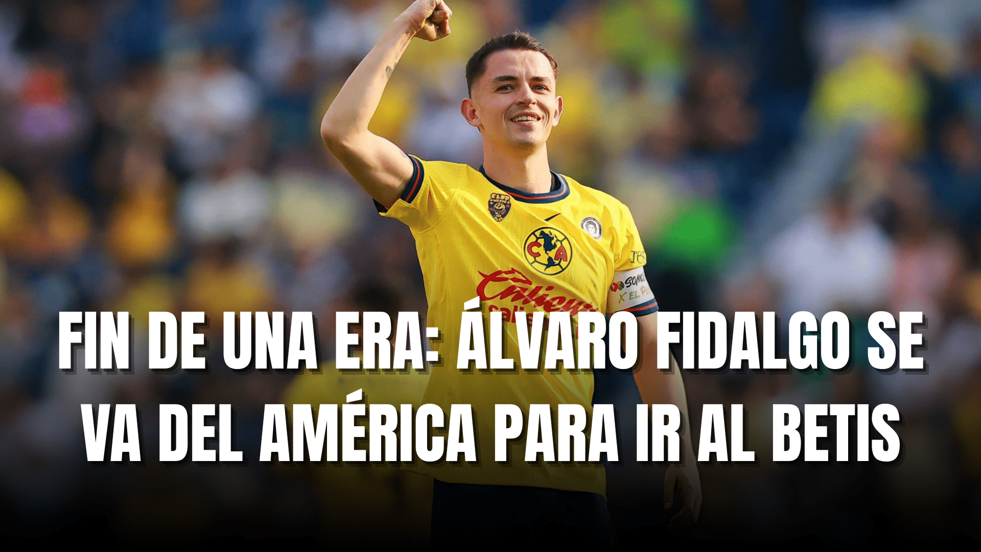 PORTADA_Fin de una era, Álvaro Fidalgo se va del Club América para llegar al Real Betis