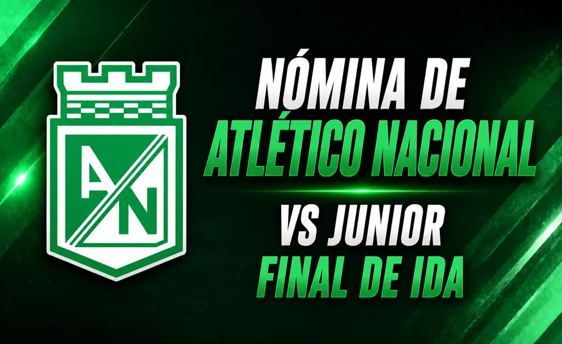 Nómina de Atlético Nacional vs Junior en la final de la Liga Betplay 2026