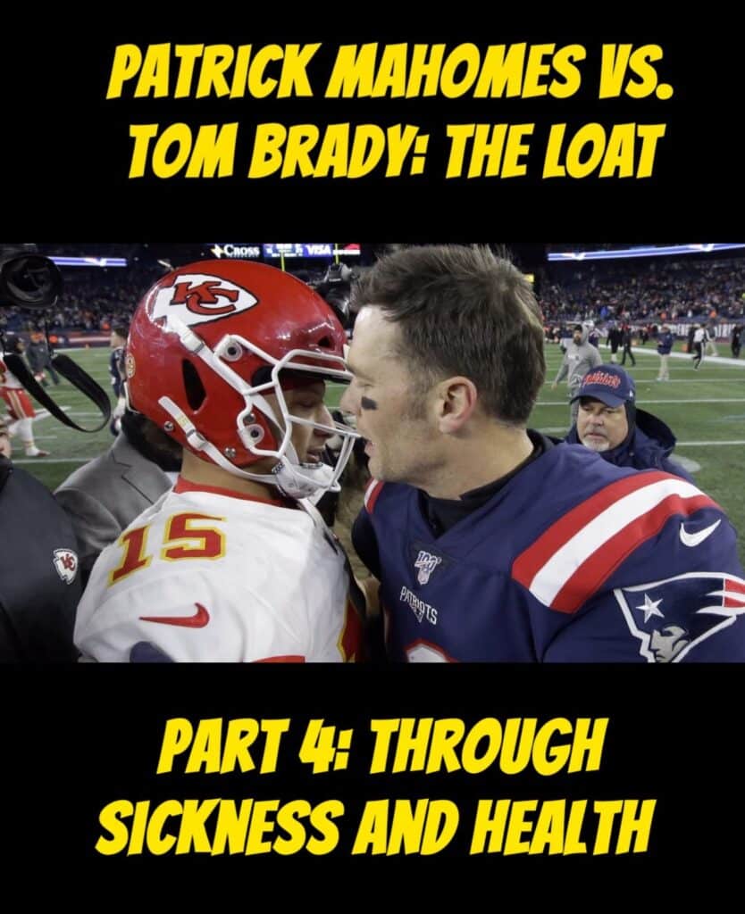 Patrick Mahomes vs. Tom Brady: The LOAT
Part 4: Through Sickness and Health